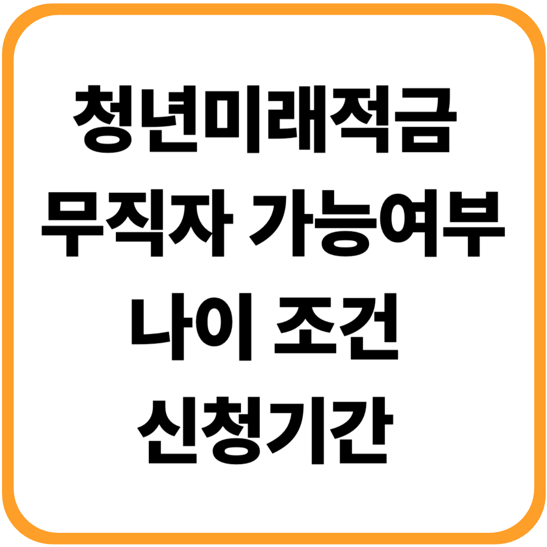 청년미래적금 나이 조건 신청기간 (+무직자 가능 여부)