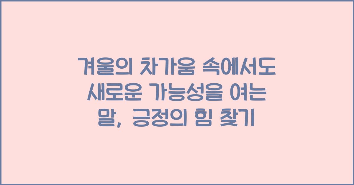 겨울의 차가움 속에서도 새로운 가능성을 여는 말