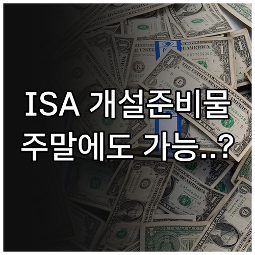 ISA 계좌 개설 준비물과 주말 신청..