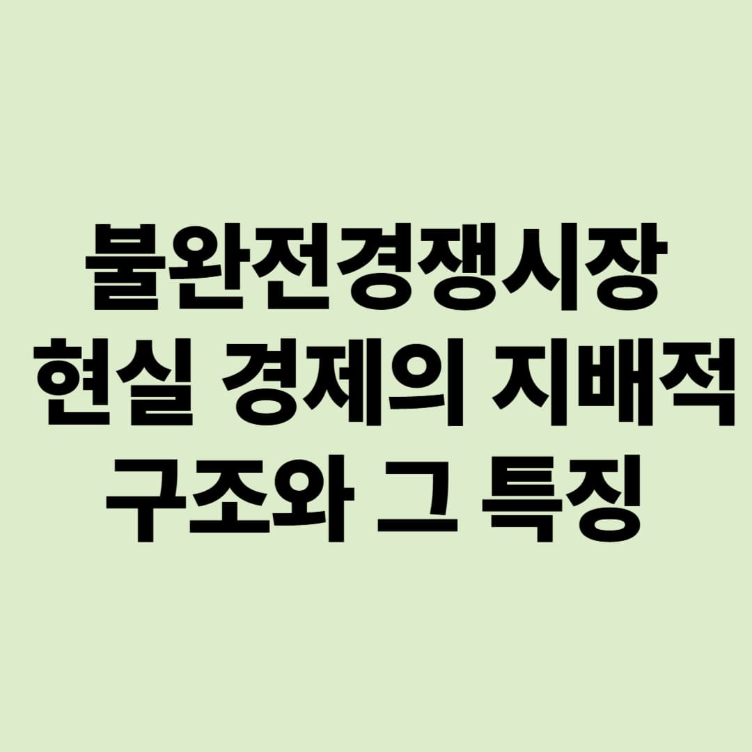 불완전경쟁시장: 현실 경제의 지배적 구조와 그 특징