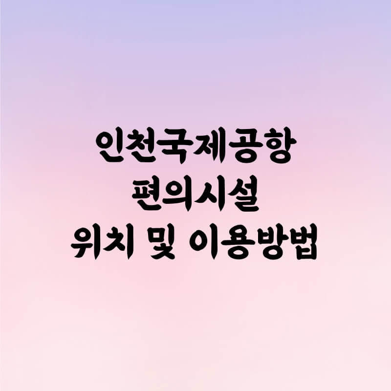 인천공항 편의시설 위치 이용방법