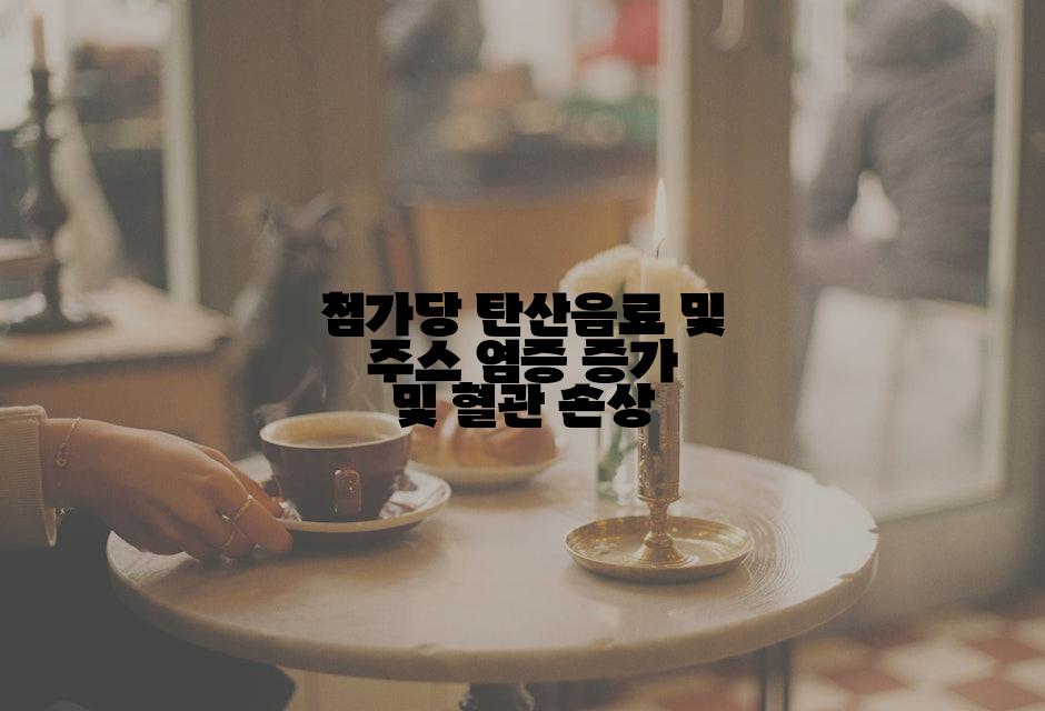 첨가당 탄산음료 및 주스 염증 증가 및 혈관 손상