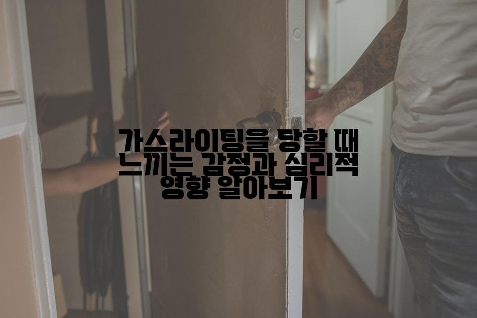 가스라이팅을 당할 때 느끼는 감정과 심리적 영향 알아보기