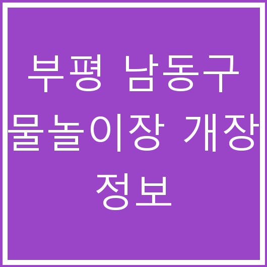 부평 남동구 물놀이장 개장 정보