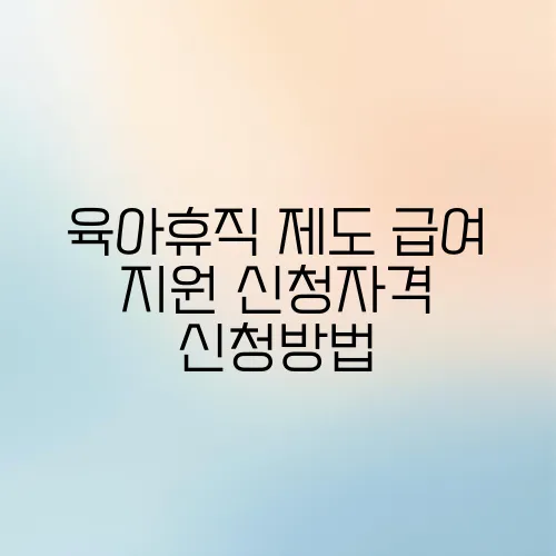 육아휴직 제도 급여 지원 신청자격 신청방법