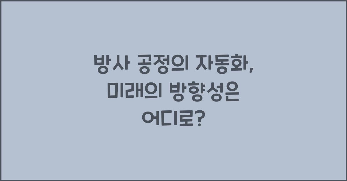 방사 공정의 자동화: 미래의 방향성