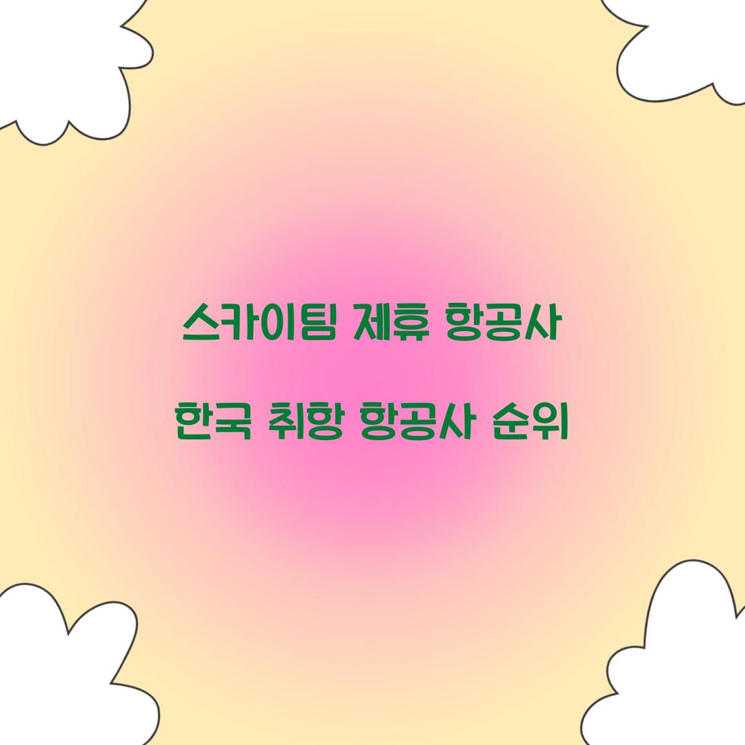 스카이팀 제휴 항공사 한국 취항 항공사 순위  