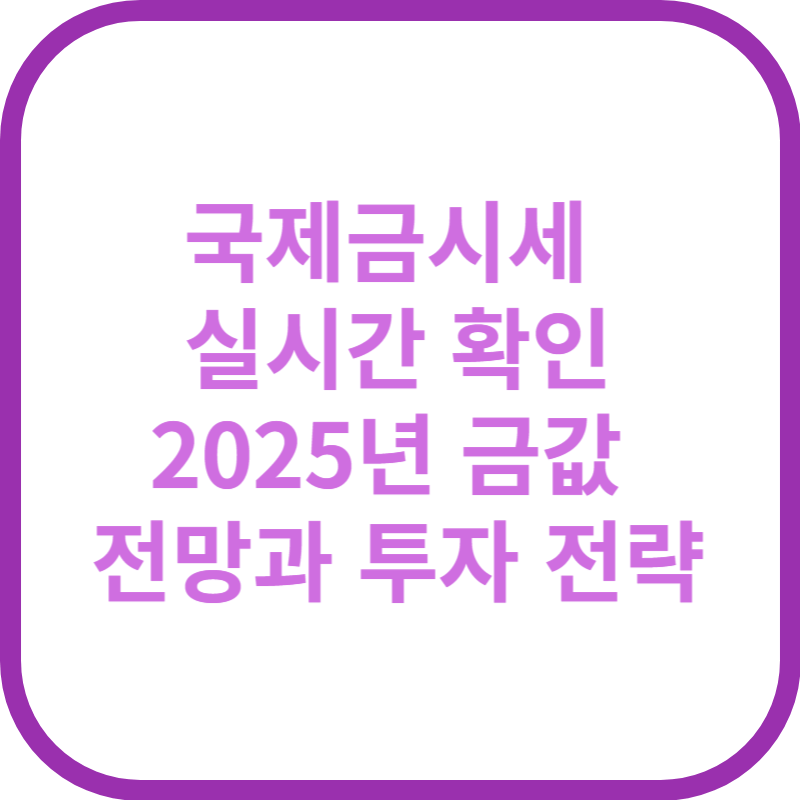국제금시세 실시간 확인｜2025년 금값 전망과 투자 전략