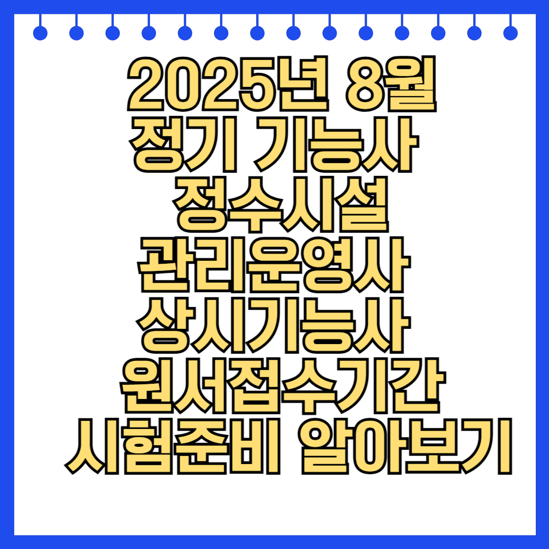 2025년 8월 정기 기능사 정수시설관리운영사 상시기능사 원서접수기간 시험준비 알아보기