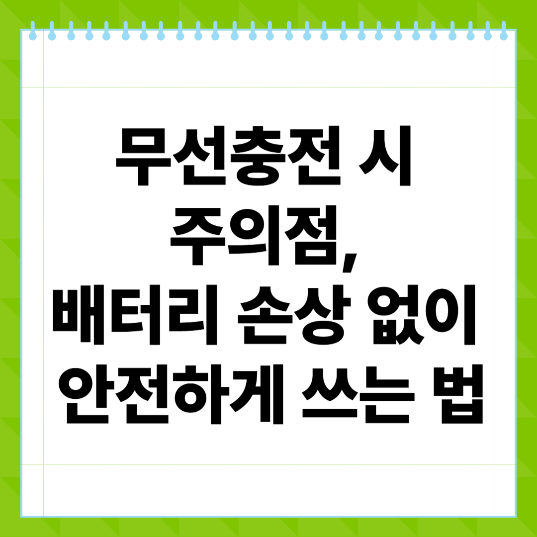 무선충전 시 주의점, 배터리 손상 없이 안전하게 쓰는 법