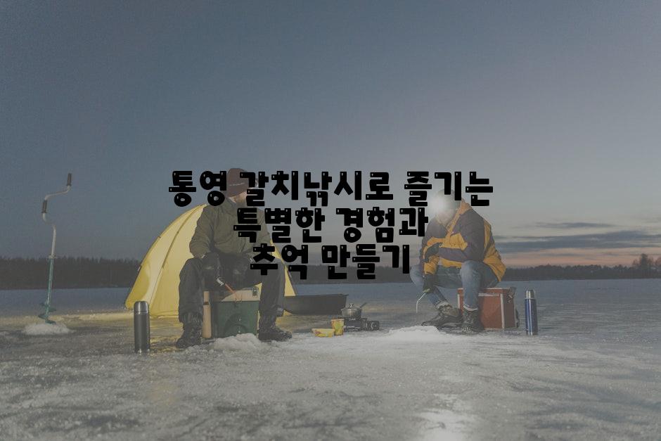 통영 갈치낚시로 즐기는 특별한 경험과 추억 만들기