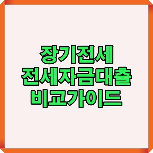 장기전세와 전세자금대출 비교 가이드 이미지로 조건과 혜택을 정리하여 무주택 세대주 및 청년층에게 도움이 되는 정보 제공