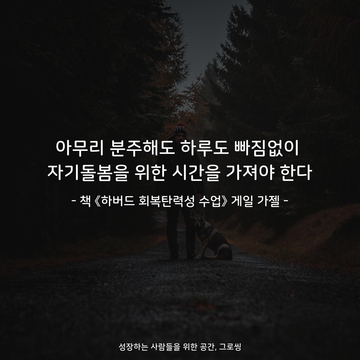 아무리 분주해도 하루도 빠짐없이
자기돌봄을 위한 시간을 가져야 한다