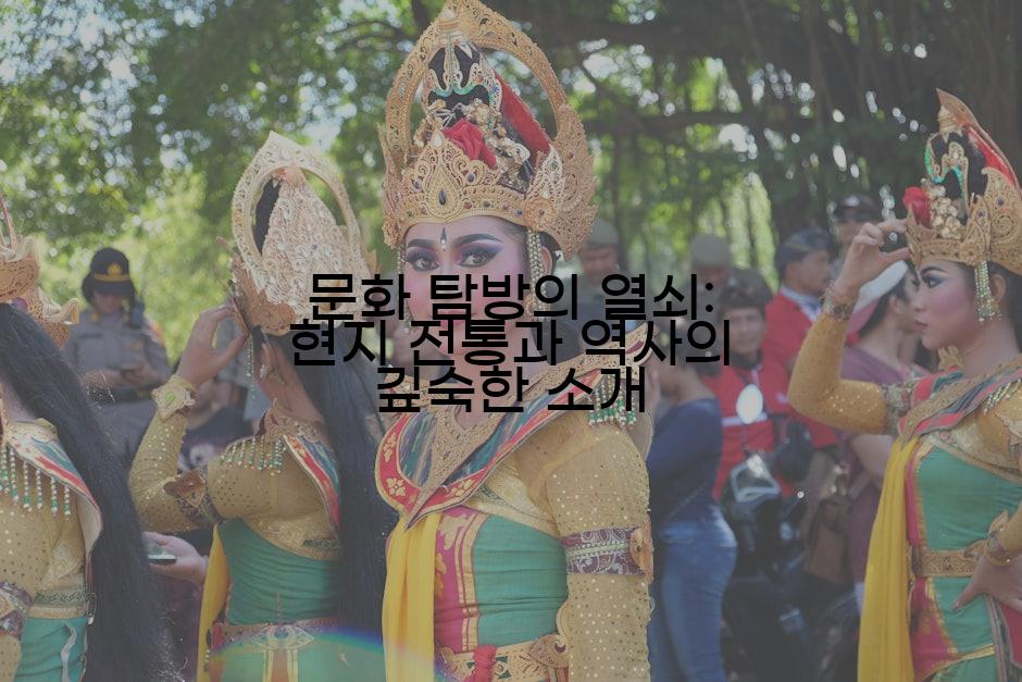 문화 탐방의 열쇠: 현지 전통과 역사의 깊숙한 소개