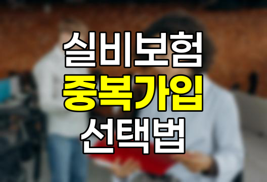 회사 실비보험과 개인 실비보험, 중복가입의 딜레마
