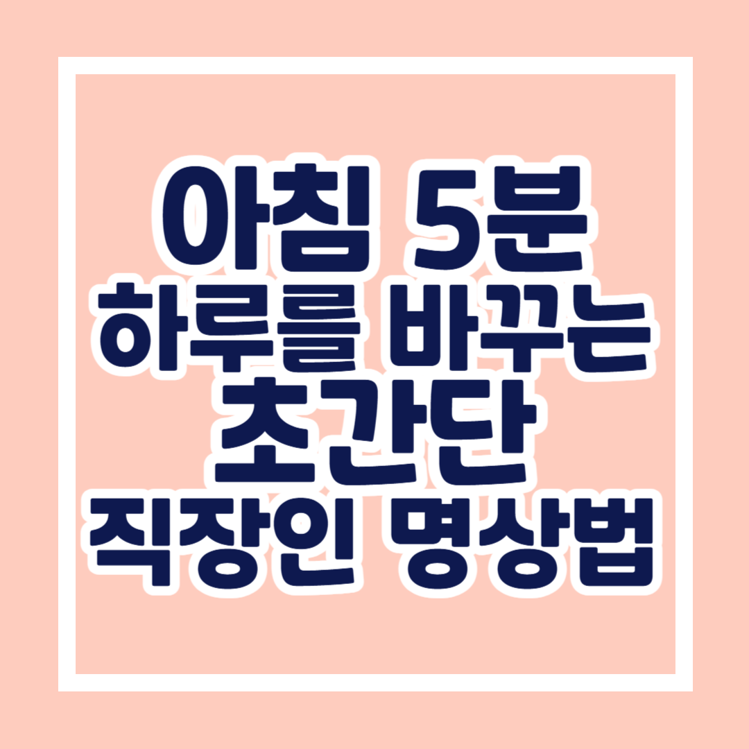 아침 5분으로 하루를 바꾸는 초간단 직장인 명상법