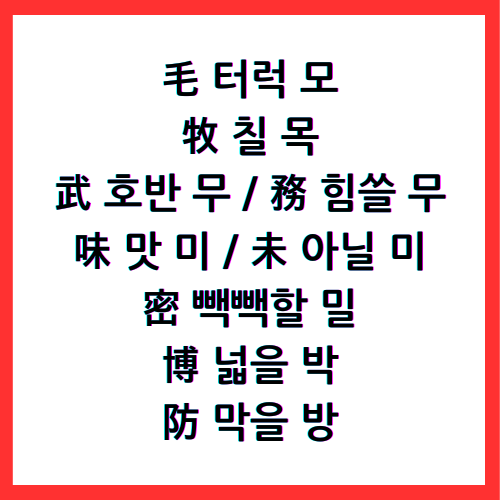 毛 터럭 모, 牧 칠 목, 武 호반 무, 務 힘쓸 무, 味 맛 미, 未 아닐 미, 密 빽빽할 밀, 博 넓을 박, 防 막을 방, 4급II한자