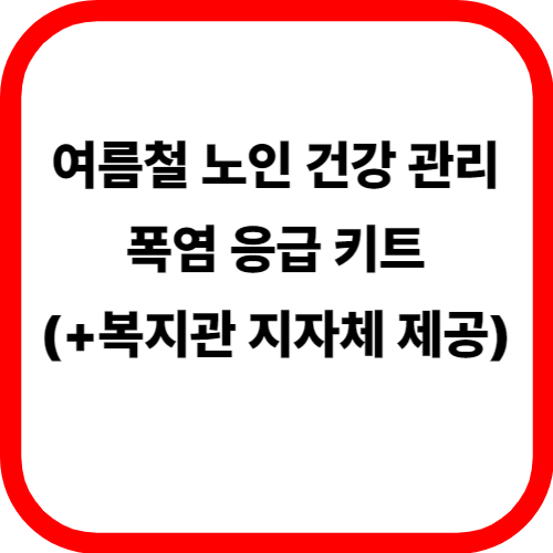 여름철 노인 건강 관리 폭염 응급 키트(+복지관 지자체 제공) 관련 이미지