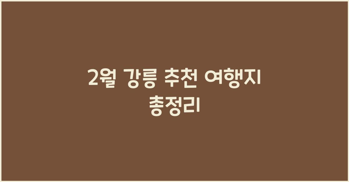 2월 강릉 추천 여행지