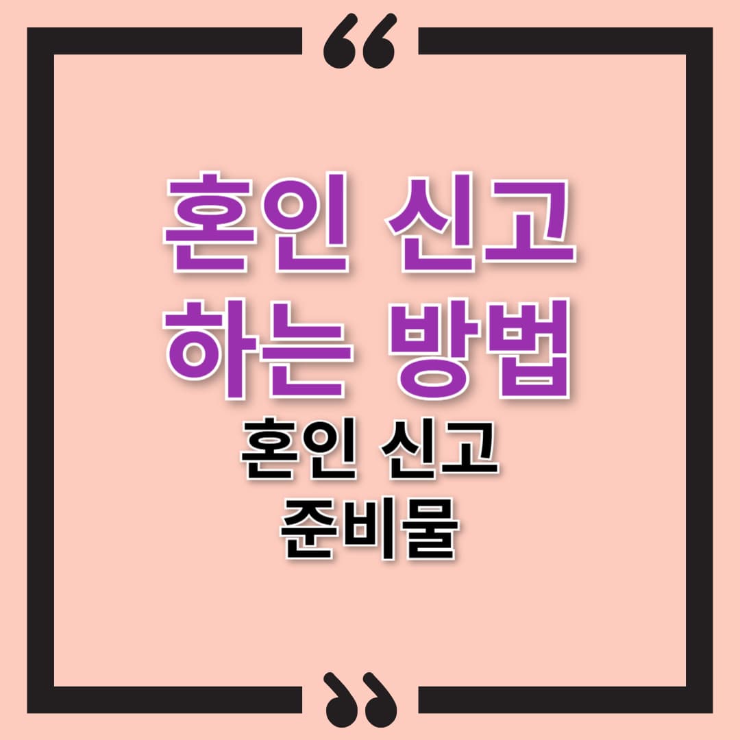 혼인 신고하는 방법 및 혼인 신고 준비물 총정리! 한 번에 끝내는 가이드