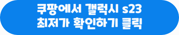 쿠팡에서 갤럭시 s23 최저가 확인하기 클릭이라는 문구가 적혀있는 사진