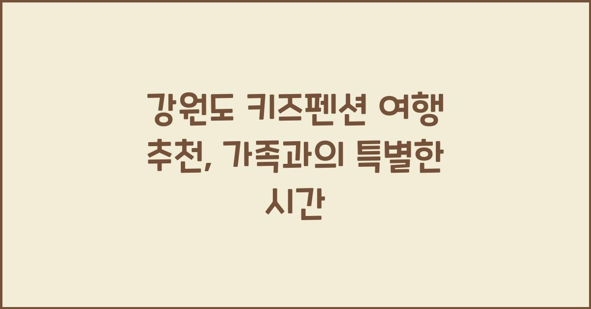 강원도 키즈펜션 여행 추천