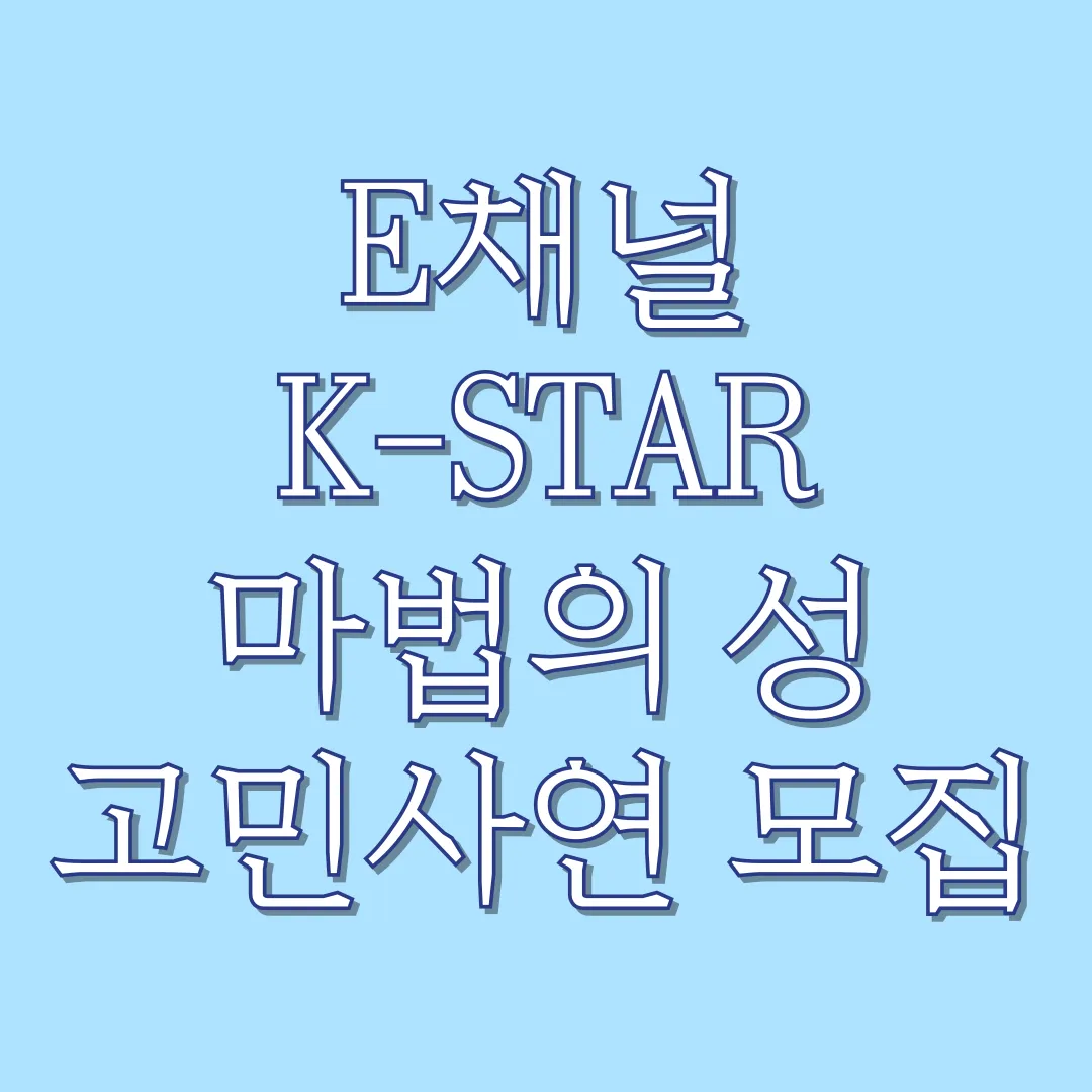 E채널-K-STAR-마법의성-고민사연-모집