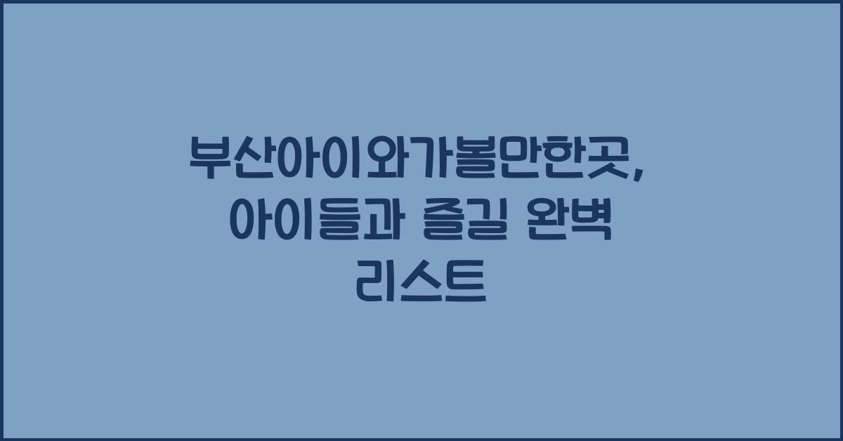 부산아이와가볼만한곳