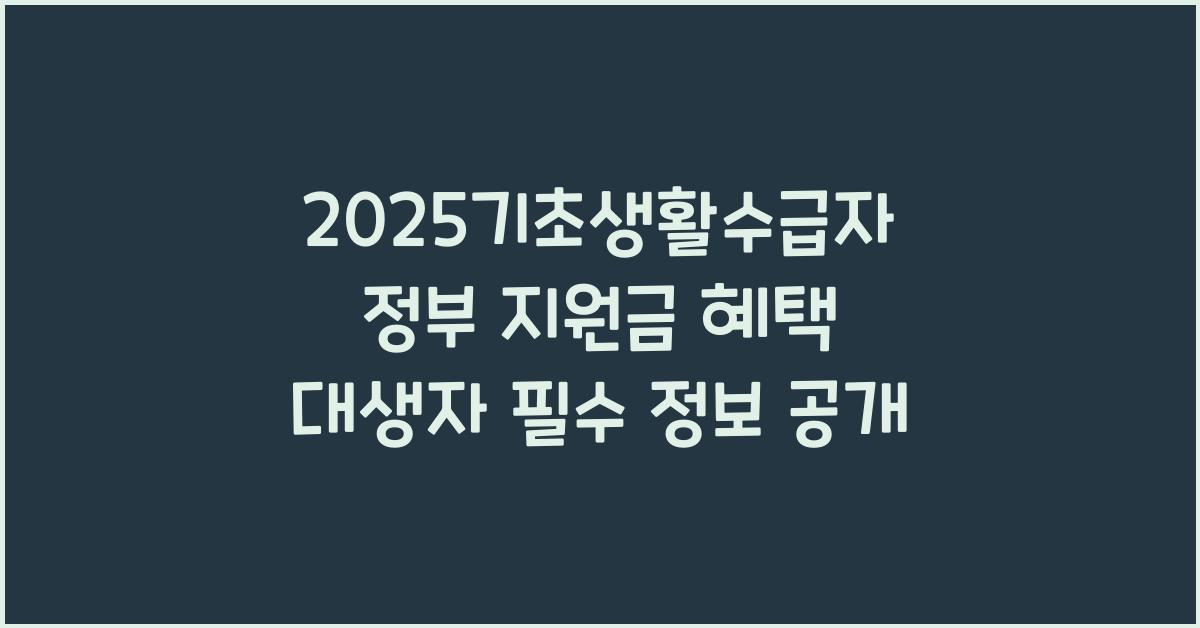 2025기초생활수급자 정부 지원금 혜택 대생자