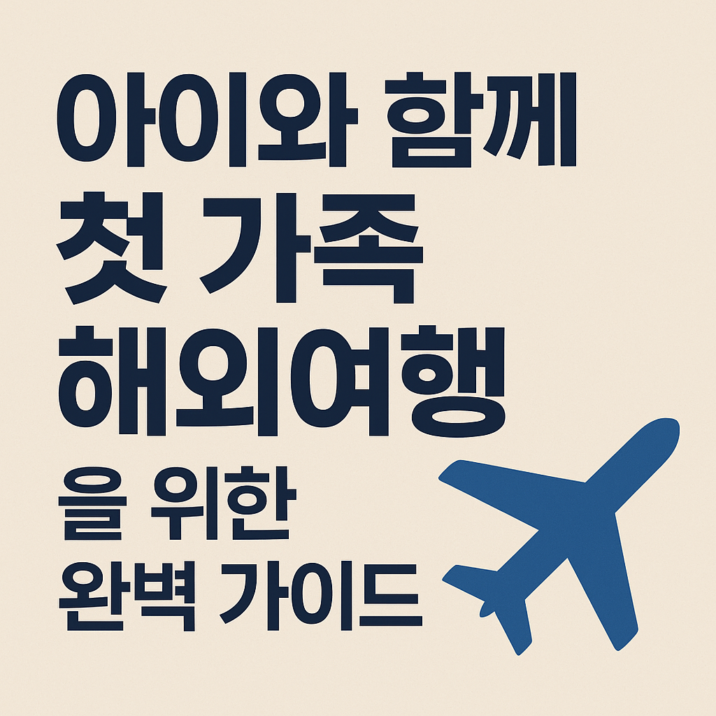 아이와 함께 첫 가족 해외여행을 위한 완벽 가이드
