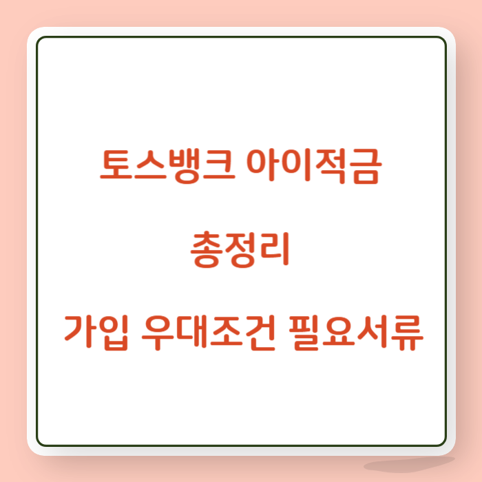 토스뱅크 아이적금 가입 우대조건 필요서류