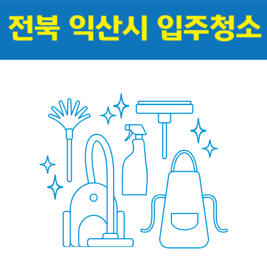전북 익산시 입주청소 best5 ❘ 아파트 ❘ 신축 ❘ 잘하는 곳 ❘ 비용 ❘