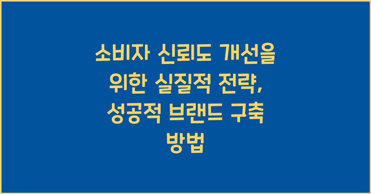 소비자 신뢰도 개선을 위한 실질적 전략