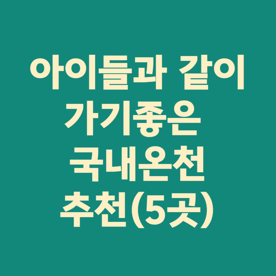 아이들과 같이 가기 좋은 국내온천 추천(5곳)