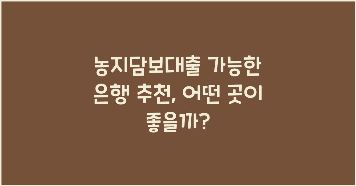 농지담보대출 가능한 은행 추천