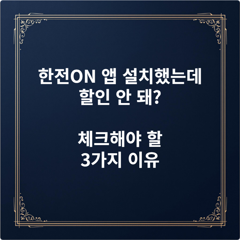 한전ON 앱 설치했는데 할인 안 돼 체크해야 할 3가지 이유