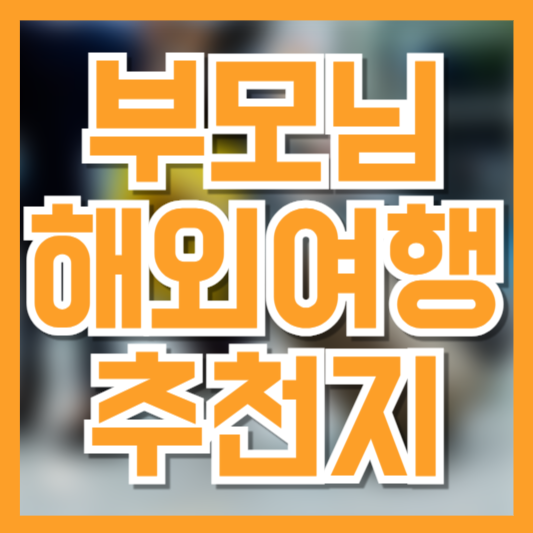 부모님 해외 여행 추천 TOP 5, 편안하고 만족도 높은 여행지