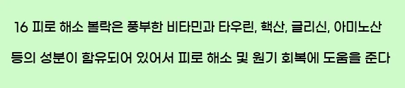  16 피로 해소 볼락은 풍부한 비타민과 타우린, 핵산, 글리신, 아미노산 등의 성분이 함유되어 있어서 피로 해소 및 원기 회복에 도움을 준다