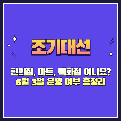 대선일 편의점, 마트, 백화점 여나요? 6월 3일 운영 여부 총정리
