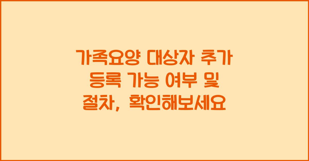 가족요양 대상자 추가 등록 가능 여부