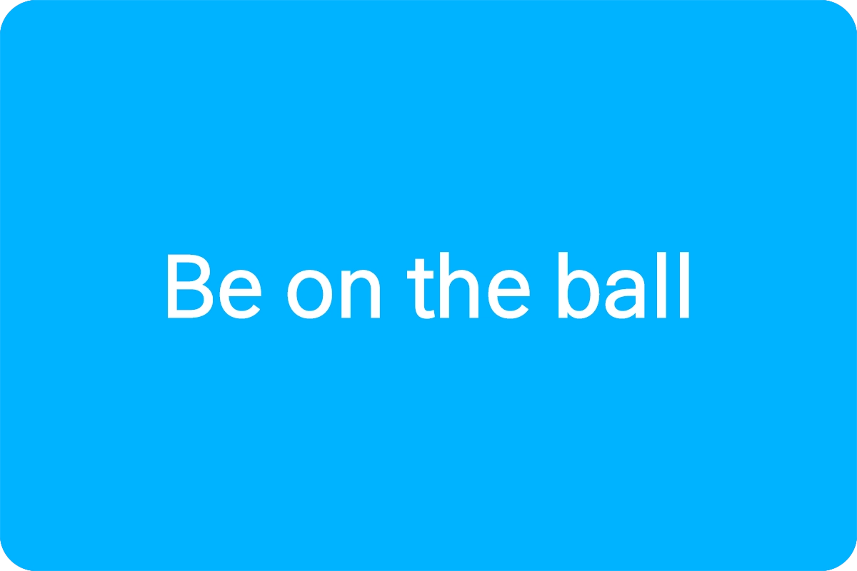 Be on the ball 뜻