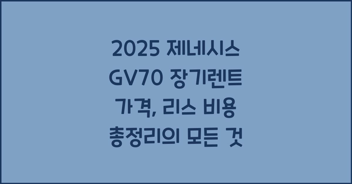 2025 제네시스 GV70 장기렌트 가격, 리스 비용 총정리