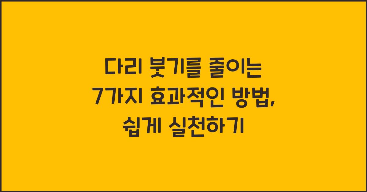 다리 붓기를 줄이는 7가지 효과적인 방법