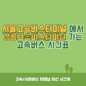 서울고속버스터미널에서 강릉고속버스터미널 가는 고속버스 시간표 최신정보