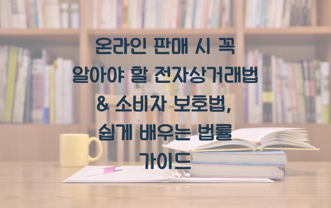 온라인 판매 시 꼭 알아야 할 전자상거래법 & 소비자 보호법