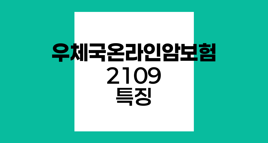우체국온라인암보험 2109 특징과 보장내용