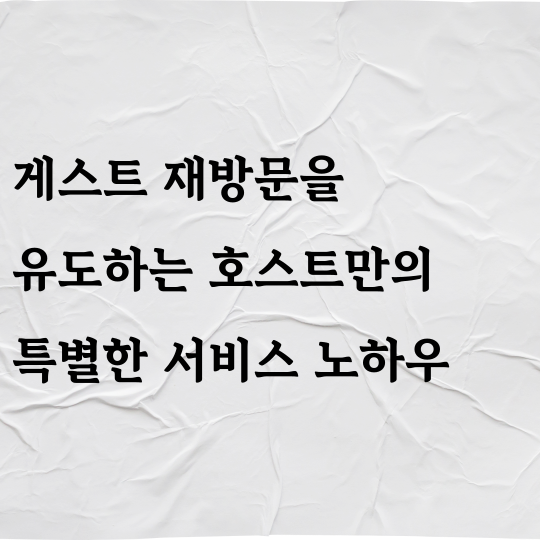 게스트 재방문을 유도하는 호스트만의 특별한 서비스 노하우