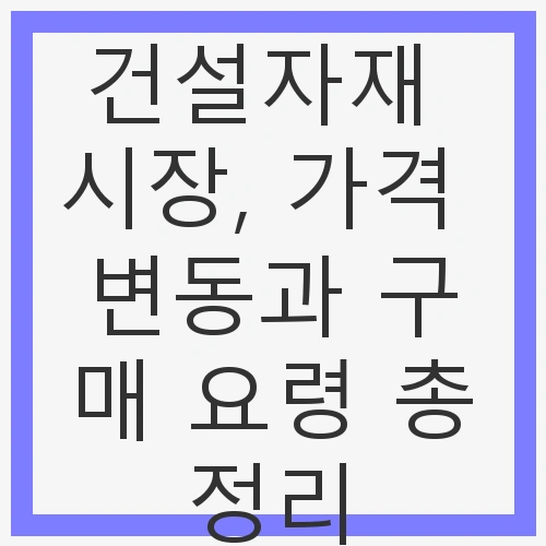 건설자재 시장, 가격 변동과 구매