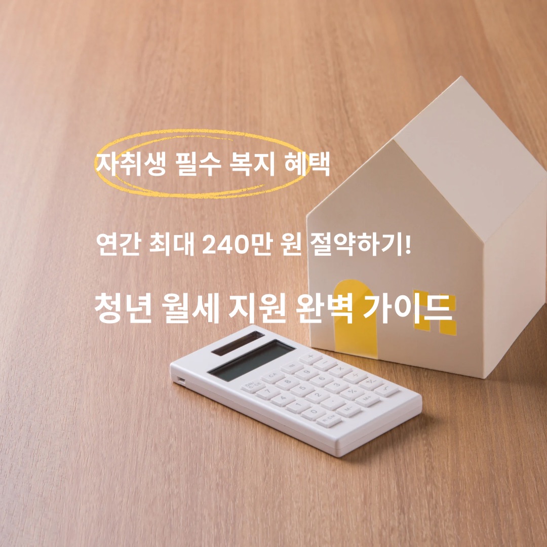 따뜻한 나무 질감의 책상 위에 하얀색 집 모양 미니어처와 계산기가 놓여 있습니다. 이미지 왼쪽에는 '자취생 필수 복지 혜택', '연간 최대 240만 원 절약하기!', '청년 월세 지원 완벽 가이드'라는 흰색 텍스트가 적혀 있으며, '자취생 필수 복지 혜택' 문구에는 노란색 동그라미로 강조가 되어 있습니다.