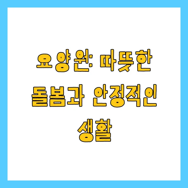 실버타운 요양원 요양병원 차이 비교 입소자격 비용